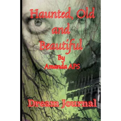 Haunted, Old & Beautiful by Amanda APS Dream Journal.